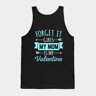 Forget It Girls My Mom Is My Valentines Funny Valentines Day Gift Tank Top